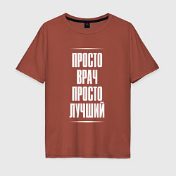 Футболка оверсайз мужская Просто врач просто лучший, цвет: кирпичный