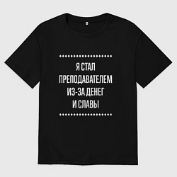 Футболка оверсайз мужская Я стал преподавателем из-за славы, цвет: черный