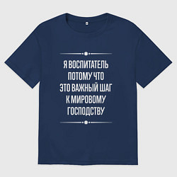 Футболка оверсайз мужская Я воспитатель потому что это важный шаг, цвет: тёмно-синий