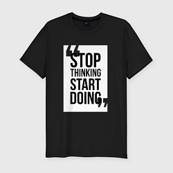 Футболка slim-fit Stop Thinking - Start Doing, цвет: черный