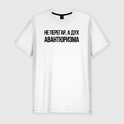 Футболка slim-fit НЕ ПЕРЕГАР, А ДУХ АВАНТЮРИЗМА, цвет: белый