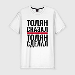 Футболка slim-fit ТОЛЯН СКАЗАЛ ТОЛЯН СДЕЛАЛ, цвет: белый