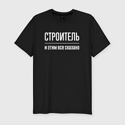 Футболка slim-fit Строитель и этим все сказано, цвет: черный