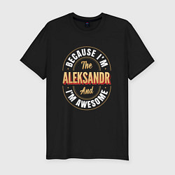 Футболка slim-fit Because Im the Aleksandr and Im awesome, цвет: черный