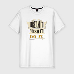 Футболка slim-fit Dream it, Wish it, Do it, цвет: белый