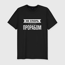 Мужская slim-футболка Не спорь с лучшим прорабом