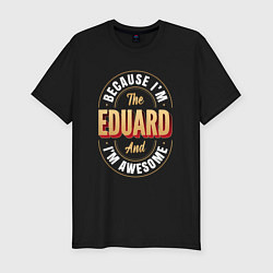Мужская slim-футболка Because Im the Eduard and Im awesome