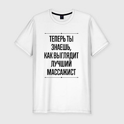 Футболка slim-fit Теперь ты знаешь как выглядит лучший массажист, цвет: белый