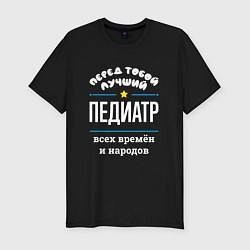 Футболка slim-fit Перед тобой лучший педиатр всех времён и народов, цвет: черный