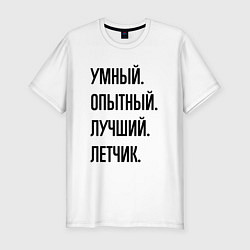 Футболка slim-fit Умный, опытный и лучший летчик, цвет: белый