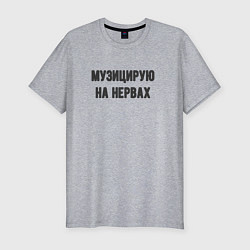 Футболка slim-fit Музицирую на нервах, цвет: меланж