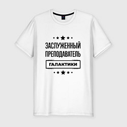 Футболка slim-fit Заслуженный преподаватель галактики, цвет: белый