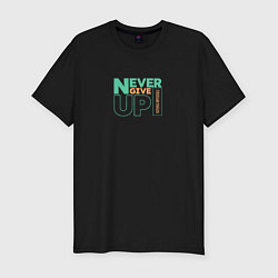 Футболка slim-fit Never give up цель жизни, цвет: черный