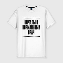 Футболка slim-fit Нереально нормальный врач, цвет: белый