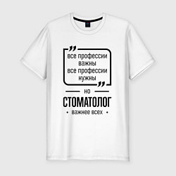 Футболка slim-fit Стоматолог важнее всех, цвет: белый