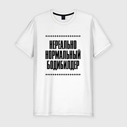 Футболка slim-fit Нереально нормальный бодибилдер, цвет: белый