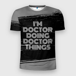 Футболка спортивная мужская Im doctor doing doctor things: на темном, цвет: 3D-принт
