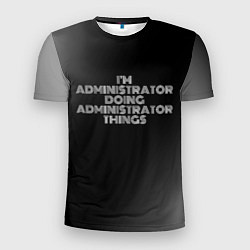 Футболка спортивная мужская I am administrator doing administrator things, цвет: 3D-принт