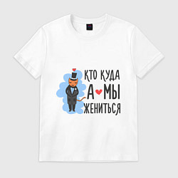 Футболка хлопковая мужская Кто куда, а мы жениться (муж), цвет: белый