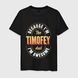 Футболка хлопковая мужская Because Im the Timofey and Im awesome, цвет: черный