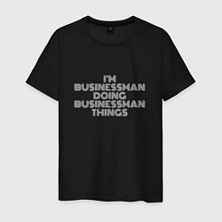 Футболка хлопковая мужская Im businessman doing businessman things, цвет: черный