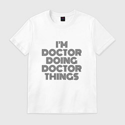 Футболка хлопковая мужская Im doing doctor things, цвет: белый