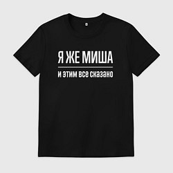 Футболка хлопковая мужская Я же Миша и этим всё сказано, цвет: черный