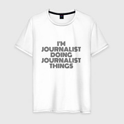 Футболка хлопковая мужская Im doing journalist things, цвет: белый