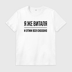 Футболка хлопковая мужская Я же Виталя - и этим всё сказано, цвет: белый
