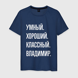 Футболка хлопковая мужская Умный, хороший, классный Владимир, цвет: тёмно-синий