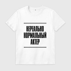 Футболка хлопковая мужская Нереально нормальный актер, цвет: белый