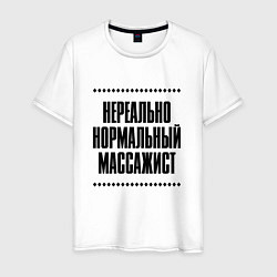 Футболка хлопковая мужская Нереально нормальный массажист, цвет: белый