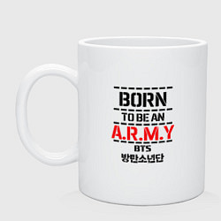 Кружка керамическая Born to be an ARMY BTS, цвет: белый