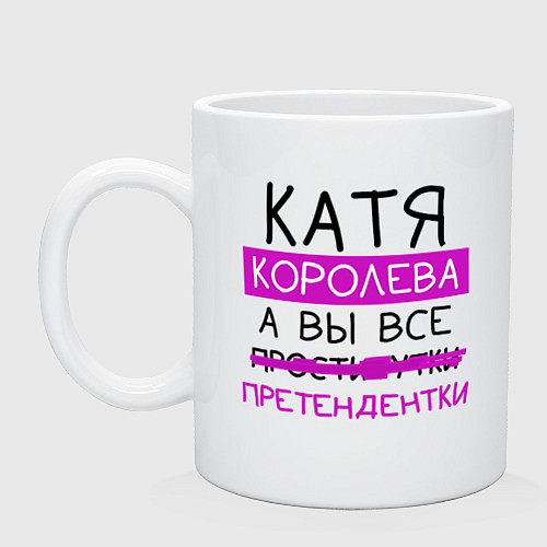 Кружка КАТЯ королева, а вы все претендентки / Белый – фото 1