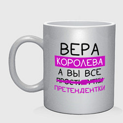 Кружка керамическая ВЕРА королева, а вы все претендентки, цвет: серебряный