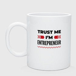 Кружка керамическая Trust me - Im entrepreneur, цвет: белый
