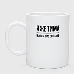 Кружка Я же Тима - и этим всё сказано