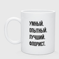 Кружка керамическая Умный, опытный и лучший флорист, цвет: белый