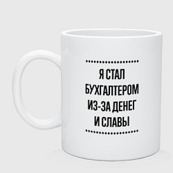 Кружка керамическая Я стал бухгалтером из-за денег, цвет: белый
