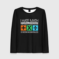 Лонгслив женский Ed Sheeran: I hate math, цвет: 3D-принт