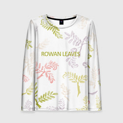 Лонгслив женский Rowan leaves, цвет: 3D-принт