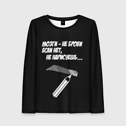 Лонгслив женский Мозги не брови - если нет не нарисуешь, цвет: 3D-принт