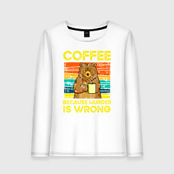 Женский лонгслив Кофе, потому что убийство это неправильно