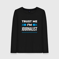 Женский лонгслив Trust me Im journalist