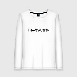 Лонгслив хлопковый женский I have autism мем, цвет: белый