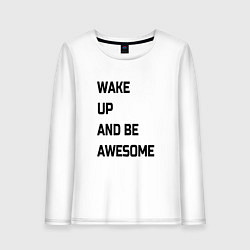 Женский лонгслив Wake up and be awesome