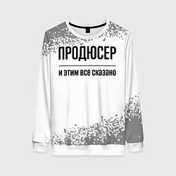 Женский свитшот Продюсер и этим все сказано: на светлом