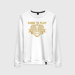 Женский свитшот Рождён играть в теннис