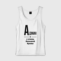 Майка женская хлопок Админ - с очень большой буквы, цвет: белый
