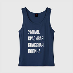 Женская майка Умная, красивая, классная Полина